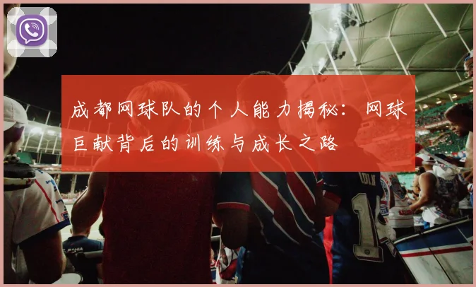 成都网球队的个人能力揭秘：网球巨献背后的训练与成长之路